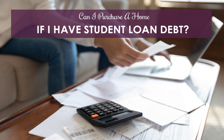 How To Purchase A Home If You Have Student Loan Debt